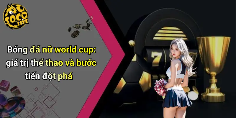Bóng Đá Nữ World Cup: Sức Hút Chưa Từng Có Từ Socolive 1 Bóng Đá Nữ World Cup