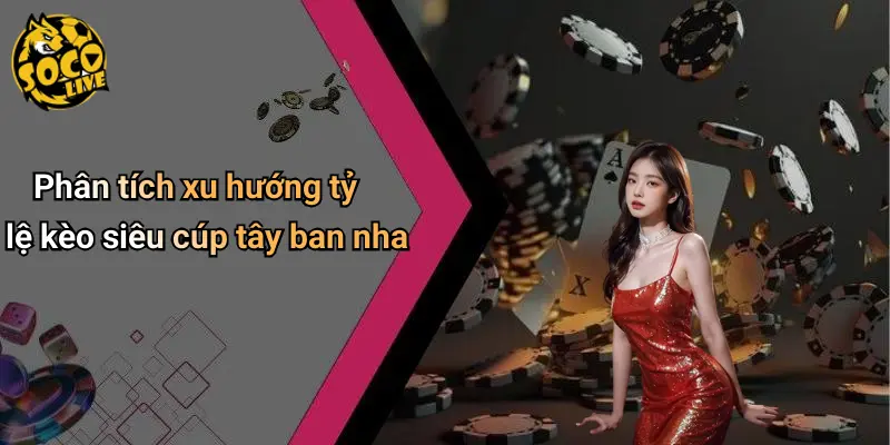 Tỷ Lệ Kèo Siêu Cúp Tây Ban Nha: Nhận Định Socolive Hấp Dẫn 4 Tỷ Lệ Kèo Siêu Cúp Tây Ban Nha