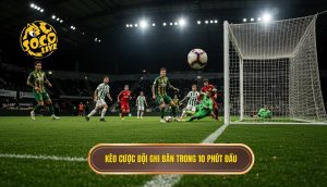 Kèo cược đội ghi bàn trong 10 phút đầu