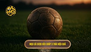 Mẹo cá cược kèo chấp 3 trái hiệu quả
