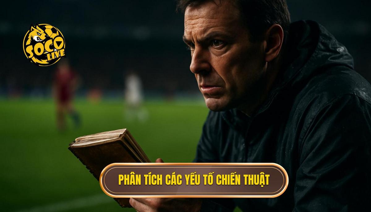 Phân Tích Chuyên Sâu Các Yếu Tố Chiến Thuật