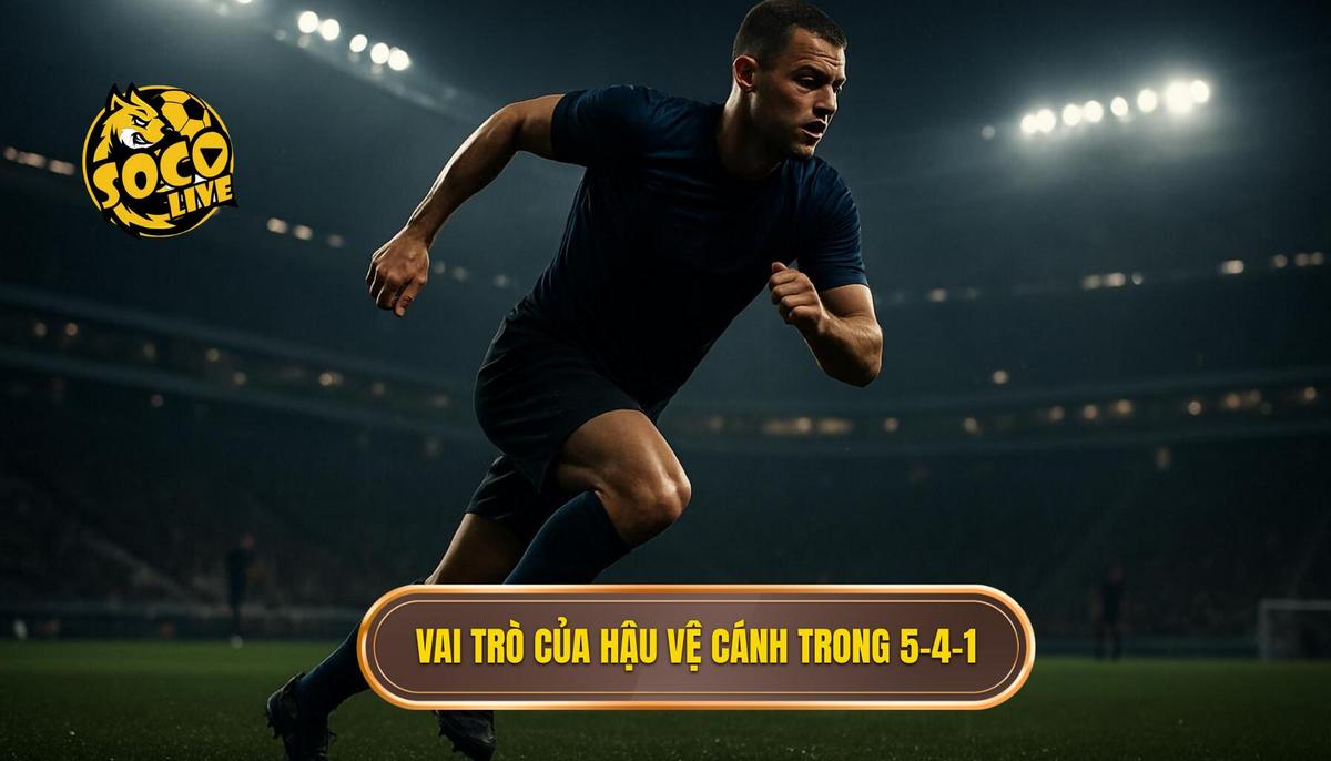 Phân tích chuyên sâu Vai trò then chốt của Hậu vệ cánh trong sơ đồ 5-4-1