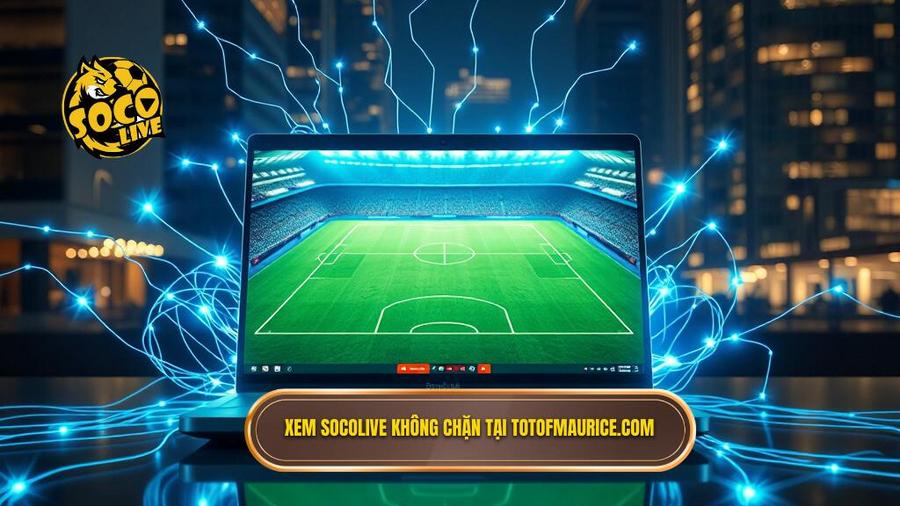 Socolive Không Chặn - Trải Nghiệm Bóng Đá Đỉnh Cao Không Giới Hạn 2 Ưu điểm vượt trội khi truy cập Socolive không chặn tại totofmaurice.com