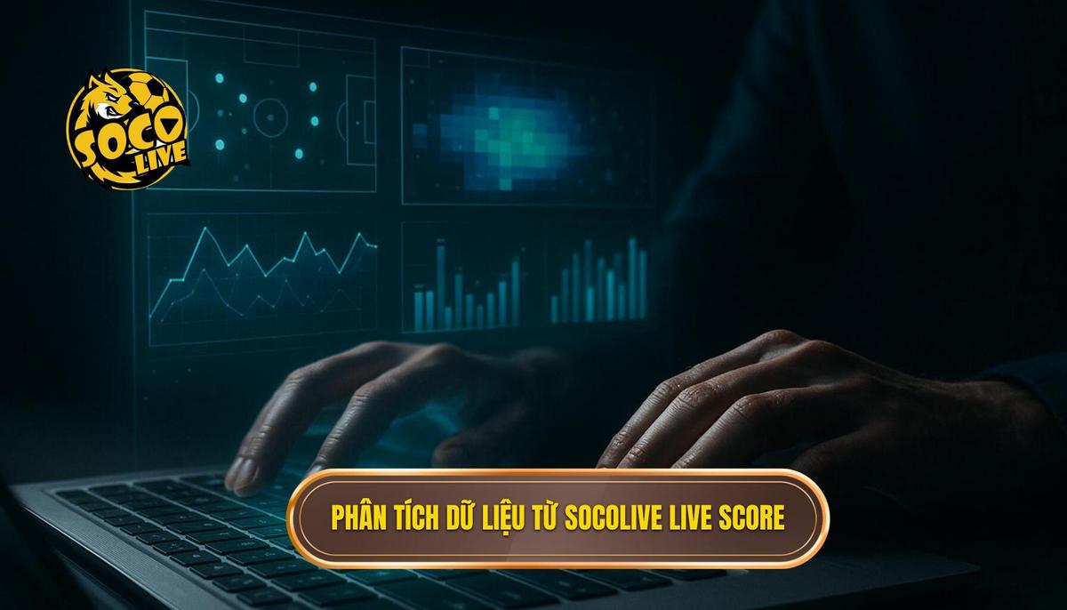 Phân tích cấu trúc dữ liệu chuyên sâu từ socolive live score