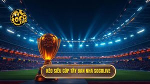 Kèo cược siêu cúp Tây Ban Nha